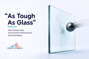 “As Tough As Glass” – Saint Gobain India Turns Product Performance Into Storytelling
