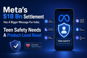 Meta’s $18 Bn Settlement Has A Bigger Message For India: Teen Safety Needs A Product-Level Reset